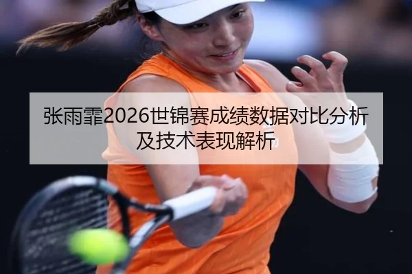 张雨霏2026世锦赛成绩数据对比分析及技术表现解析